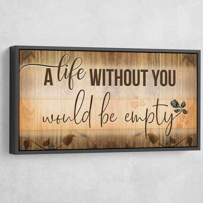 A Life Without You Would Be Empty - Amazing Canvas Prints