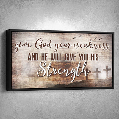 Give God Your Weakness And He Will Give You His Strength - Amazing Canvas Prints