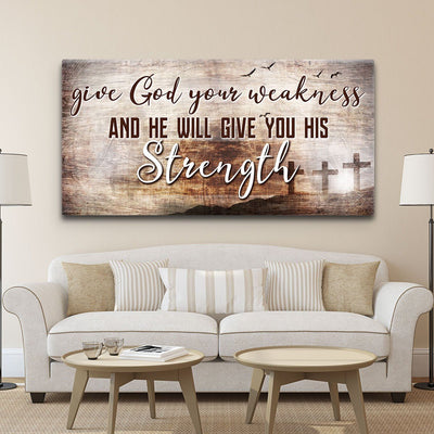 Give God Your Weakness And He Will Give You His Strength - Amazing Canvas Prints