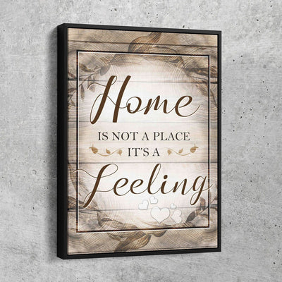 Home Is Not A Place Its A Feeling - Amazing Canvas Prints