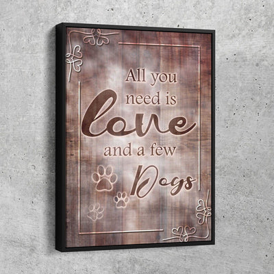 All You Need Is Love And A Few Dogs - Amazing Canvas Prints