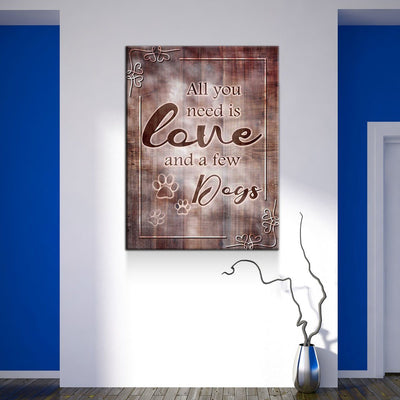 All You Need Is Love And A Few Dogs - Amazing Canvas Prints