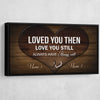 Loved You then Love You Still Always Have Always Will - Amazing Canvas Prints