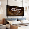 Loved You then Love You Still Always Have Always Will - Amazing Canvas Prints
