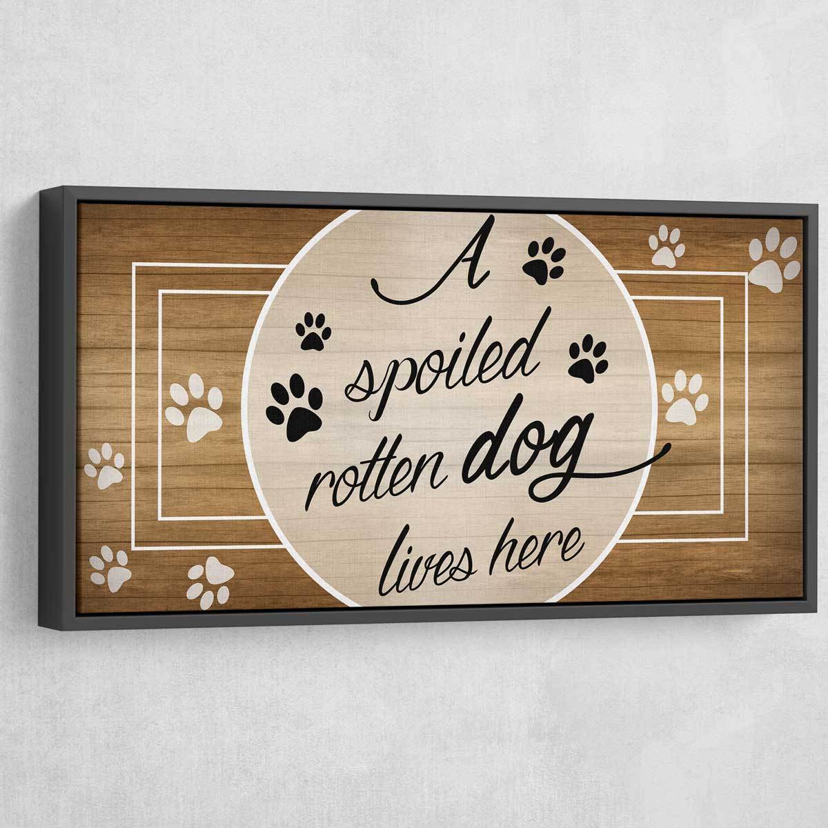 A Spoiled Rotten Dog Lives Here - Amazing Canvas Prints